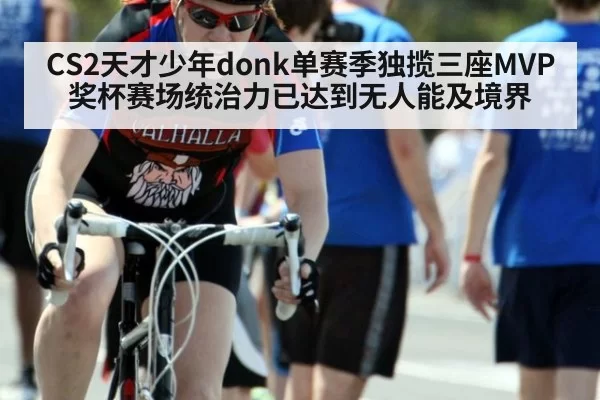 CS2天才少年donk单赛季独揽三座MVP奖杯赛场统治力已达到无人能及境界